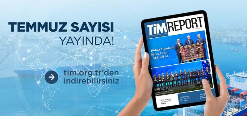 TİM Report Temmuz Sayısı Yayında