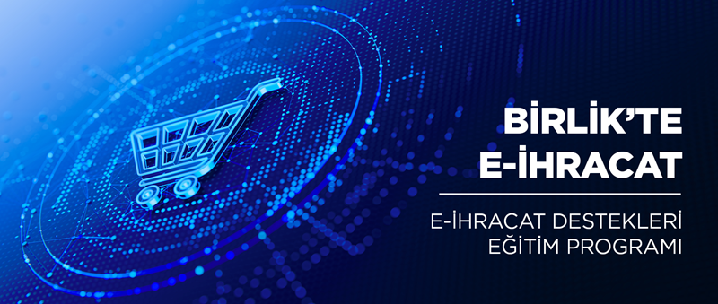 BİRLİK'TE E-İHRACAT: E-İhracat Destekleri Eğitim Programı Bursa'da Başlıyor