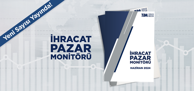 TİM İhracat Pazar Monitörü Haziran Sayısı Yayında