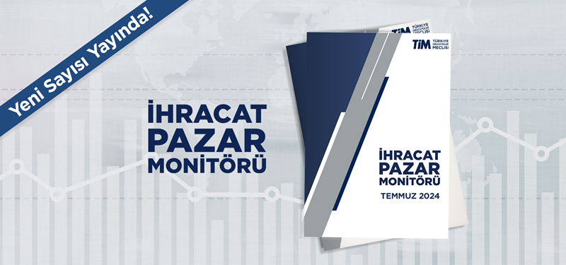 TİM İhracat Pazar Monitörü Temmuz Sayısı Yayında