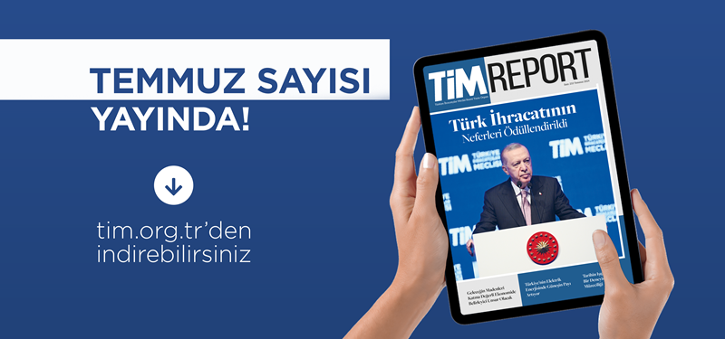 TİM Report Temmuz Sayısı Yayında